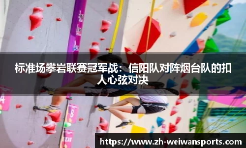 标准场攀岩联赛冠军战：信阳队对阵烟台队的扣人心弦对决