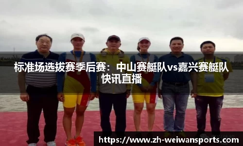 标准场选拔赛季后赛：中山赛艇队vs嘉兴赛艇队快讯直播