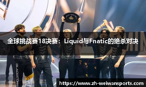 全球挑战赛18决赛：Liquid与Fnatic的绝杀对决