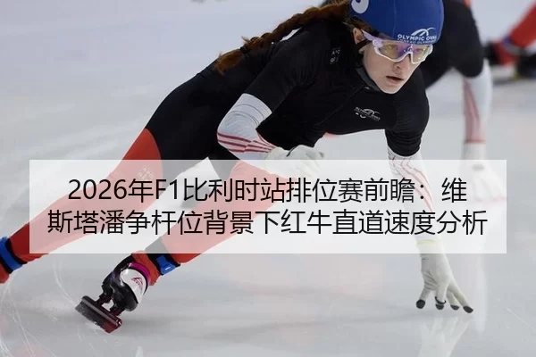 2026年F1比利时站排位赛前瞻：维斯塔潘争杆位背景下红牛直道速度分析